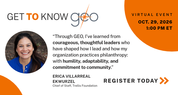 Promotional graphic for GEO’s Get to Know GEO virtual event on October 29, 2026, at 1:00 PM ET, featuring a headshot of Erica Villarreal Ekwurzel, Chief of Staff at Trellis Foundation, and her quote: “Through GEO, I’ve learned from courageous, thoughtful leaders who have shaped how I lead and how my organization practices philanthropy: with humility, adaptability, and commitment to community.” The graphic includes a “Register Today” call to action.